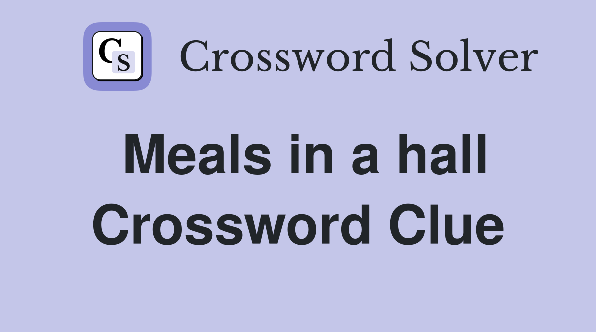 Meals in a hall Crossword Clue