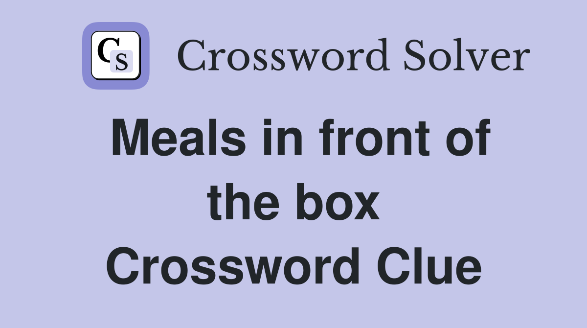 Meals in front of the box Crossword Clue