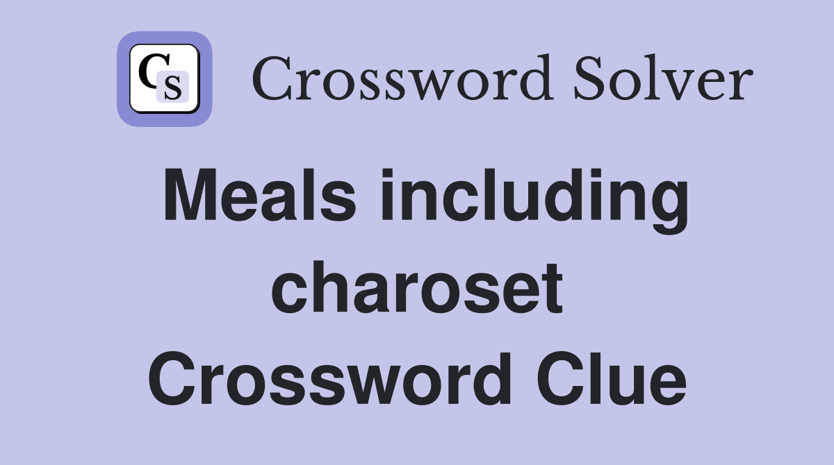 Meals including charoset Crossword Clue