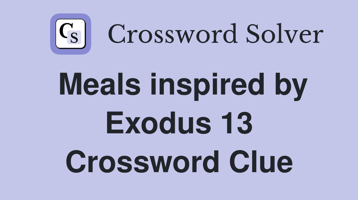 Meals inspired by Exodus 13 Crossword Clue