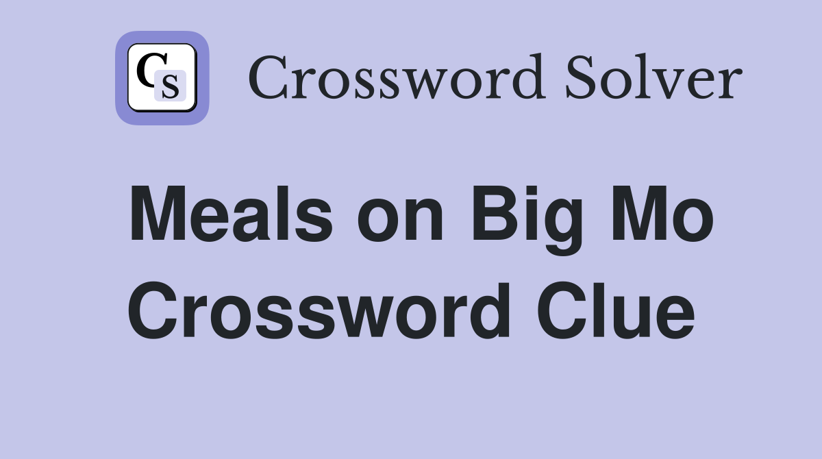Meals on Big Mo Crossword Clue