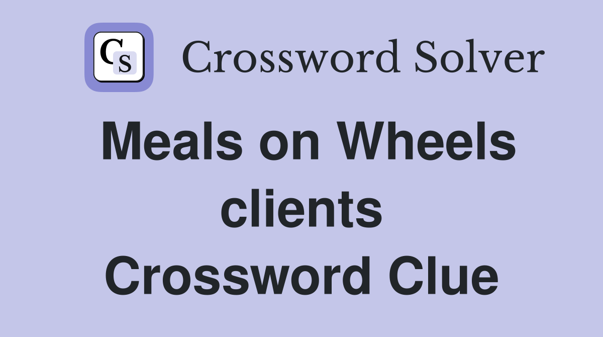 Meals on Wheels clients Crossword Clue