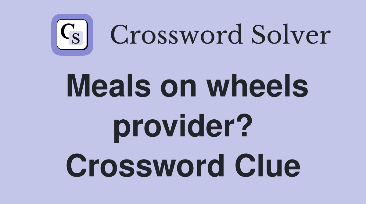 Meals on wheels provider? Crossword Clue