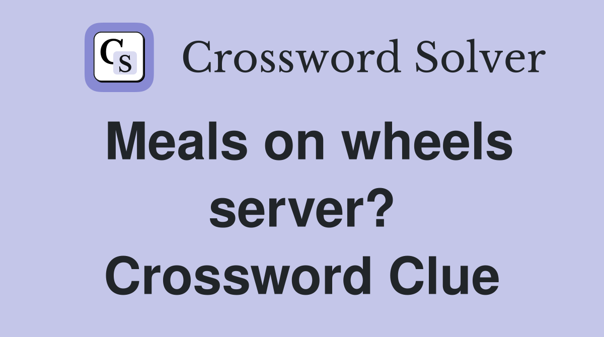 Meals on wheels server? Crossword Clue