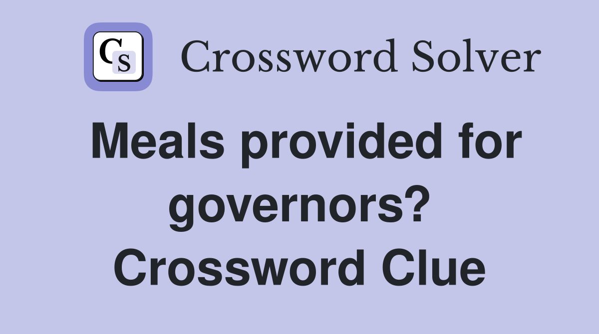 Meals provided for governors? Crossword Clue
