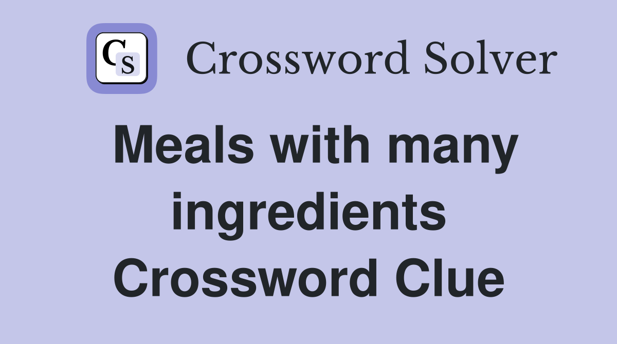 Meals with many ingredients Crossword Clue