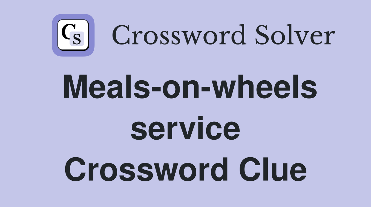 Meals-on-wheels service Crossword Clue