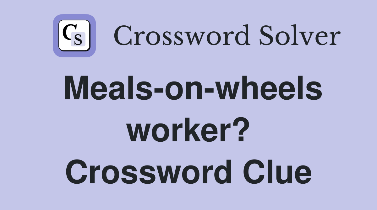Meals-on-wheels worker? Crossword Clue