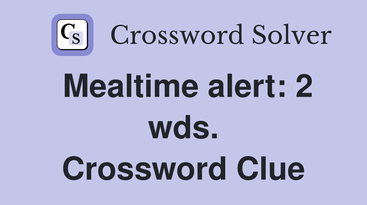 Mealtime alert: 2 wds. Crossword Clue