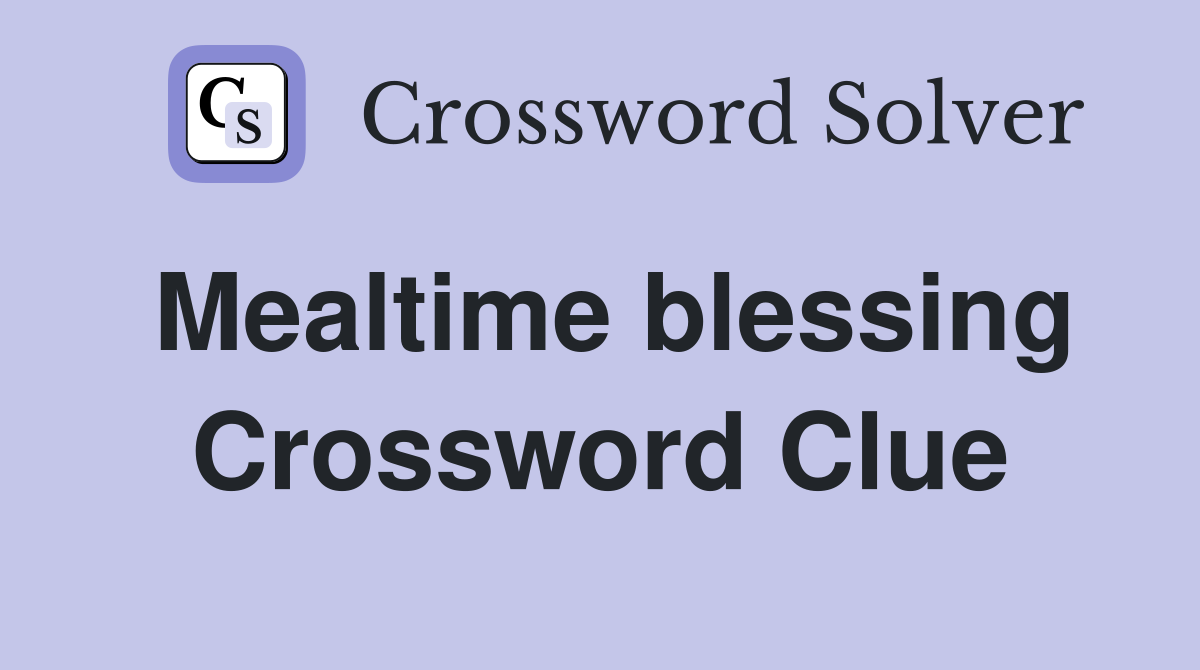 Mealtime blessing Crossword Clue