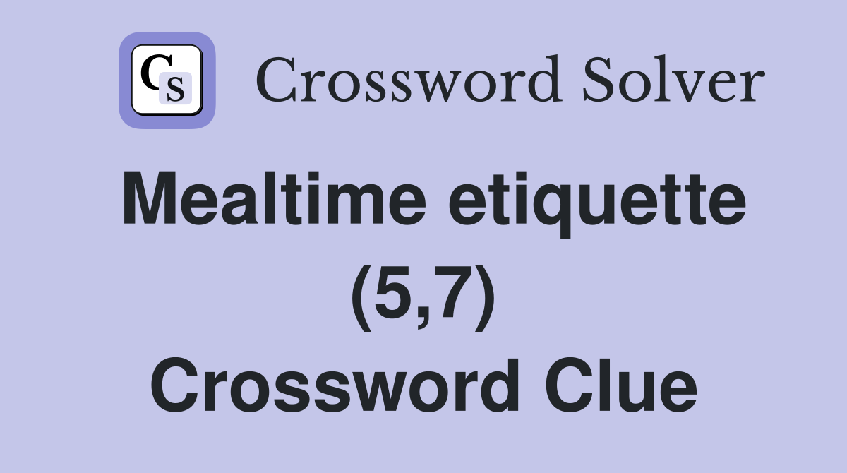 Mealtime etiquette (5,7) Crossword Clue