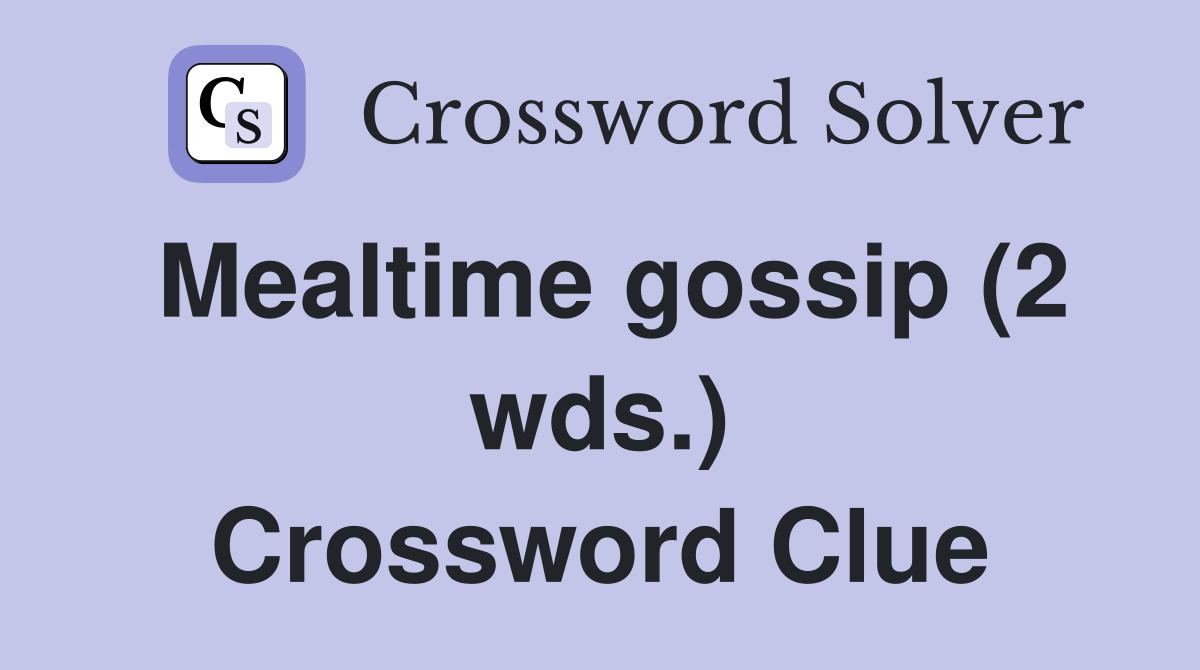 Mealtime gossip (2 wds.) Crossword Clue