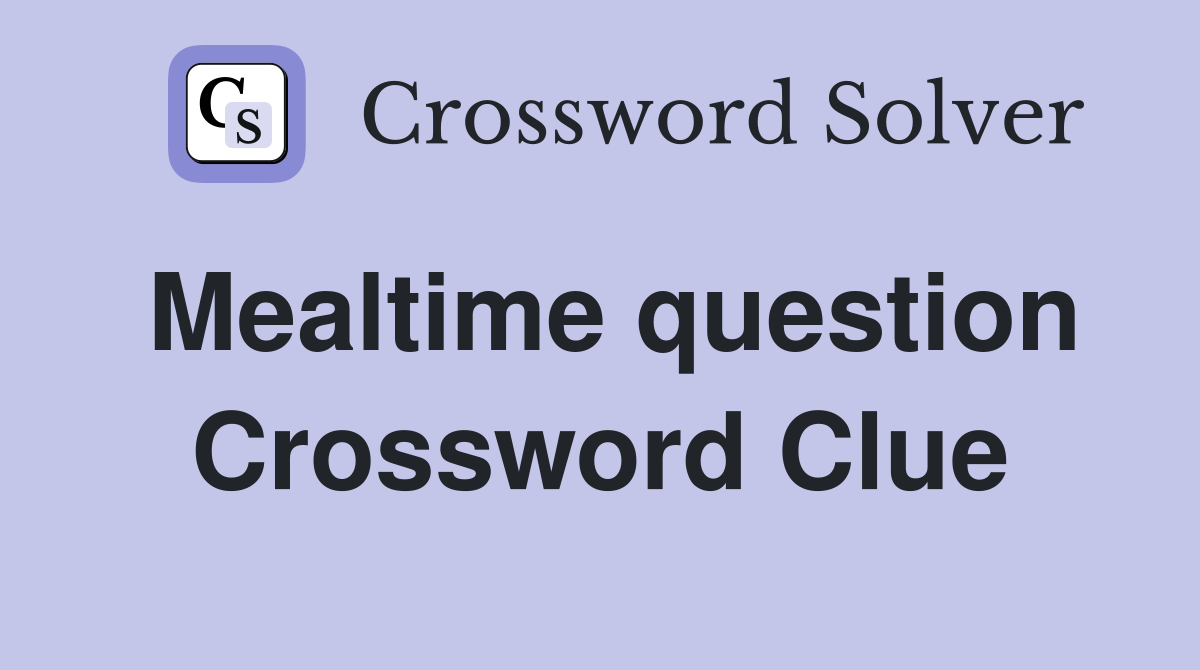 Mealtime question Crossword Clue