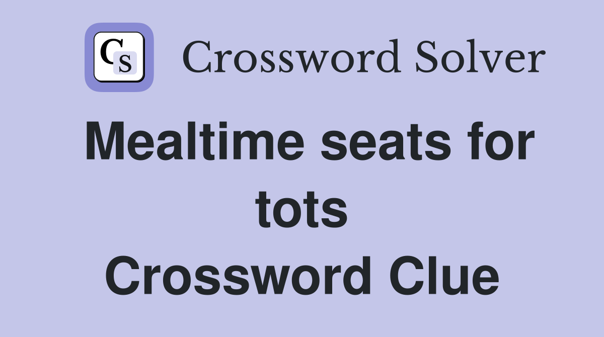 Mealtime seats for tots Crossword Clue