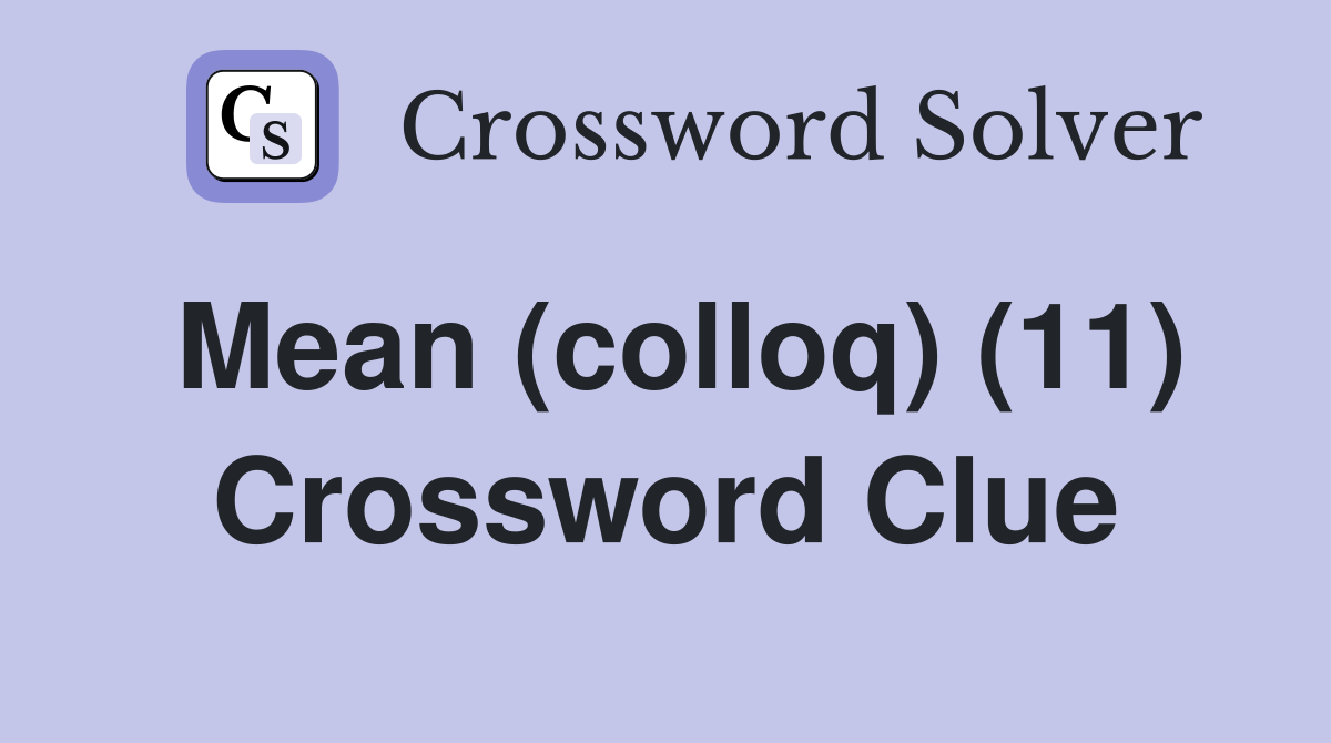 Mean (colloq) (11) Crossword Clue