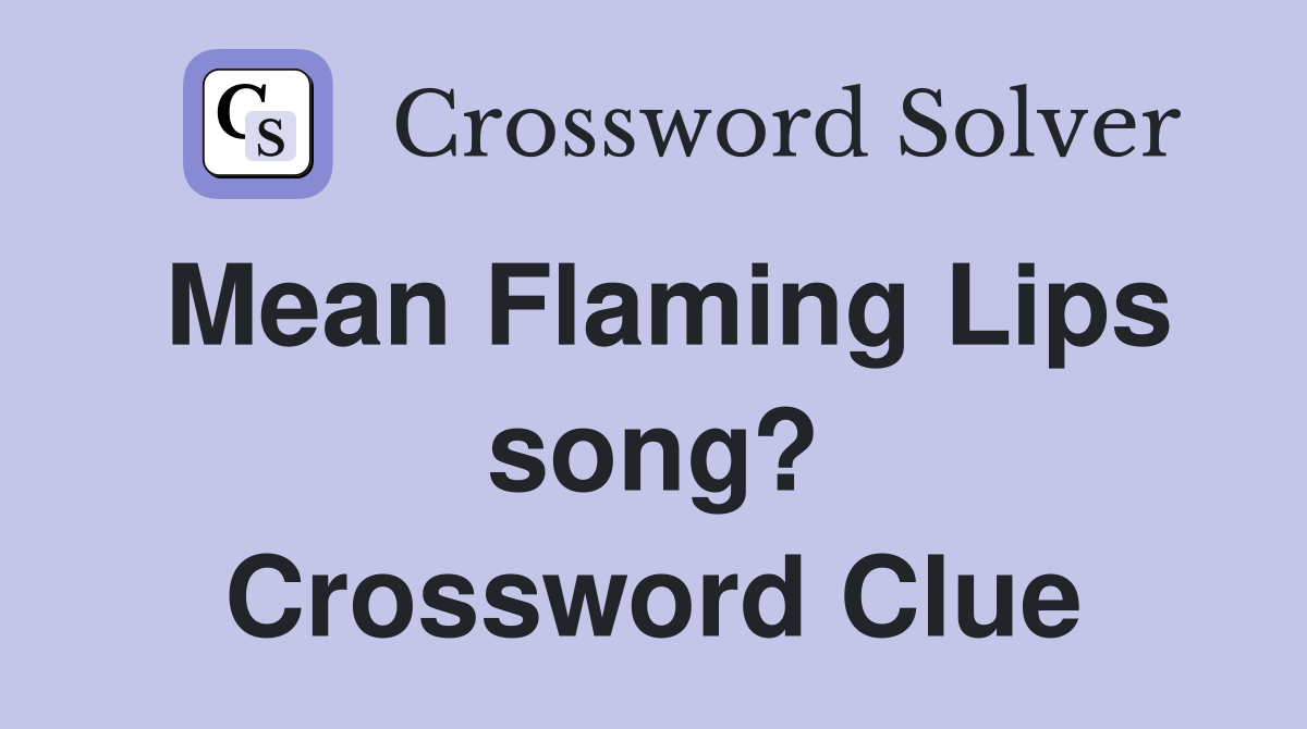 Mean Flaming Lips song? Crossword Clue