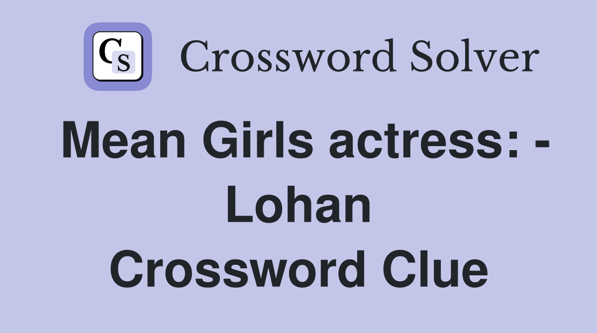 Mean Girls actress: - Lohan Crossword Clue