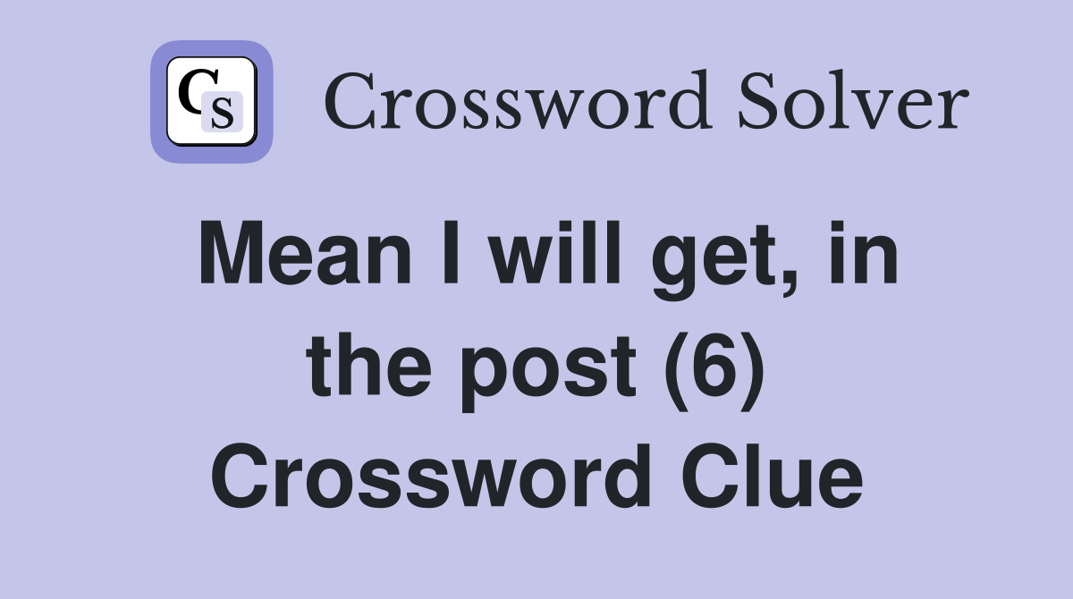 Mean I will get, in the post (6) Crossword Clue