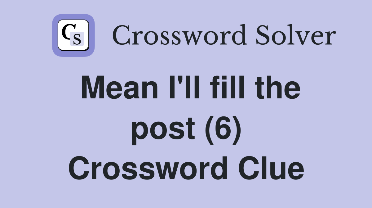 Mean I'll fill the post (6) Crossword Clue