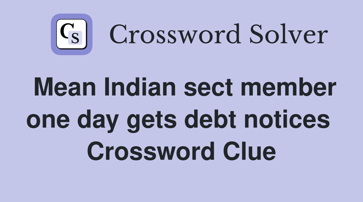 Mean Indian sect member one day gets debt notices  Crossword Clue
