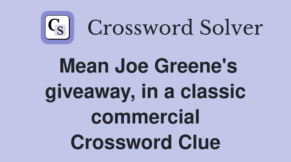 Mean Joe Greene's giveaway, in a classic commercial Crossword Clue