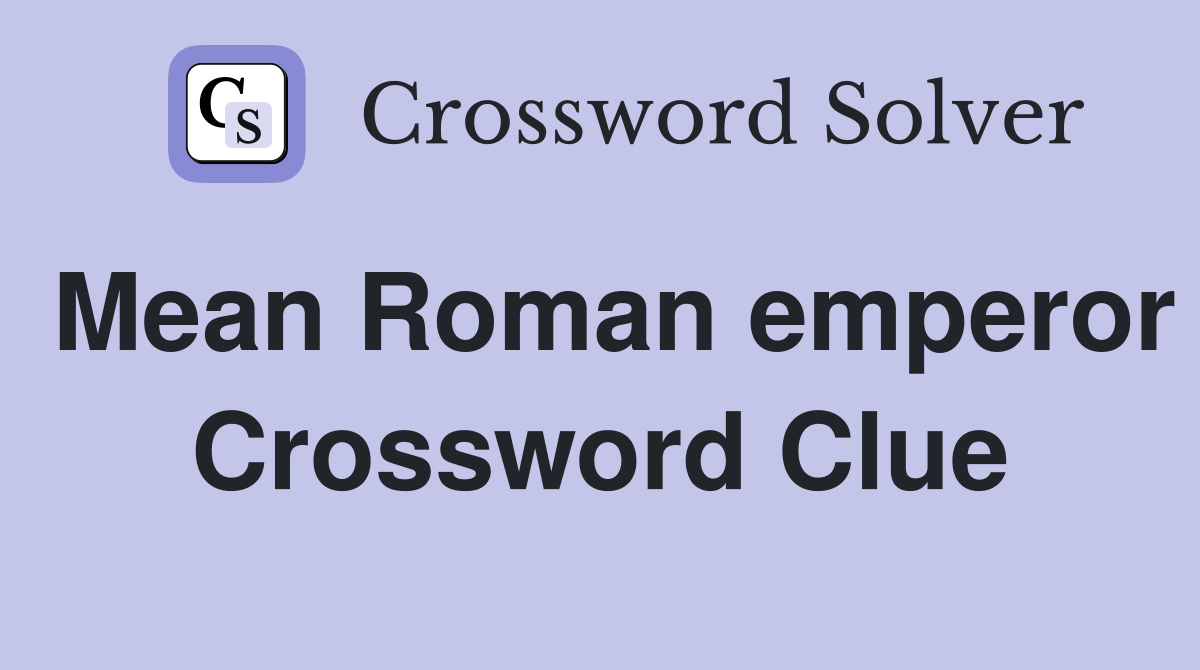 Mean Roman emperor Crossword Clue