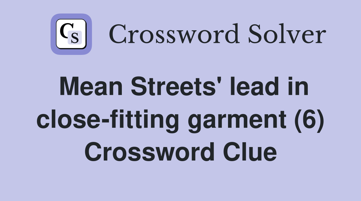 Mean Streets' lead in close-fitting garment (6) Crossword Clue