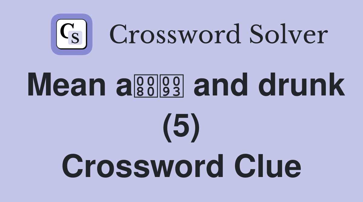 Mean a and drunk (5) Crossword Clue