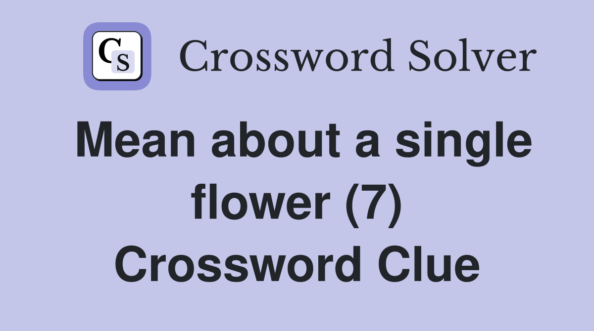 Mean about a single flower (7) Crossword Clue