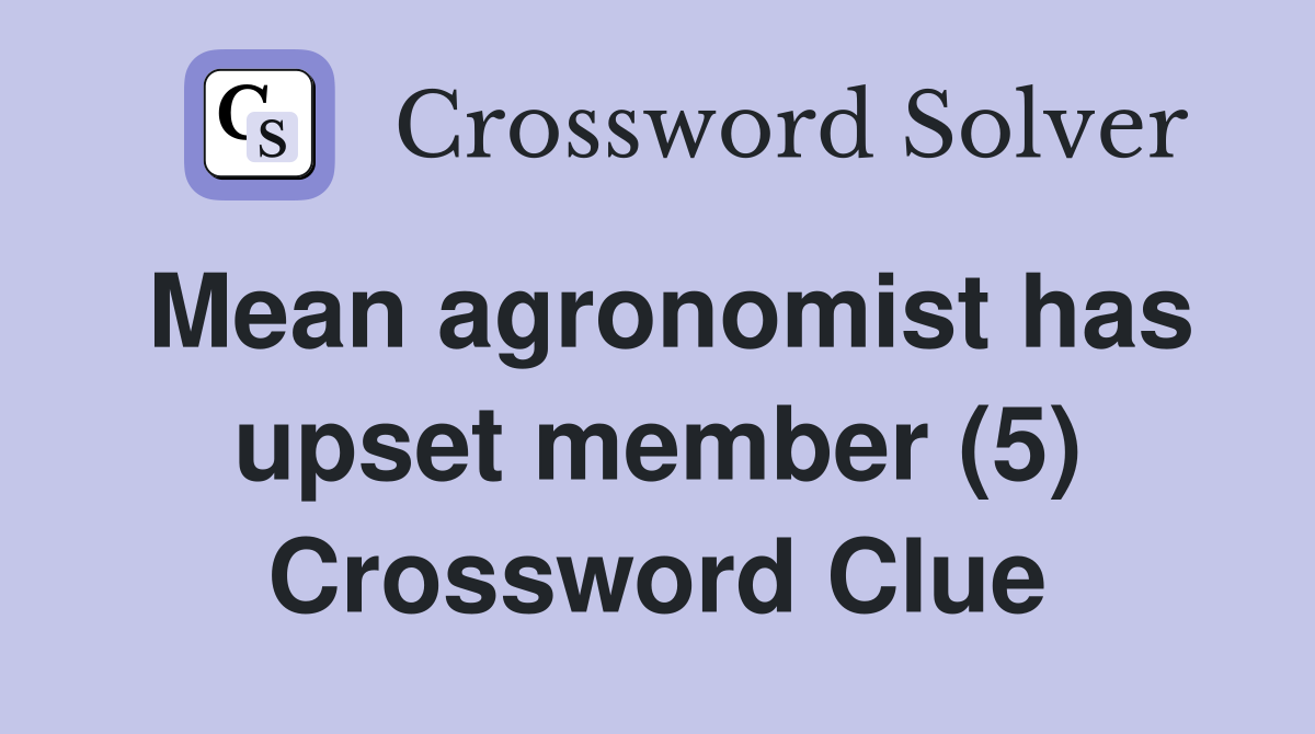 Mean agronomist has upset member (5) Crossword Clue