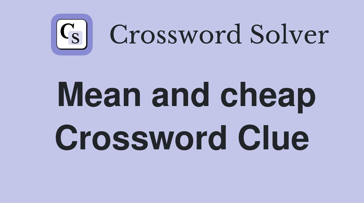 Mean and cheap Crossword Clue