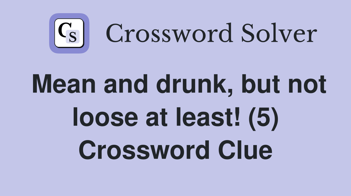 Mean and drunk, but not loose at least! (5) Crossword Clue