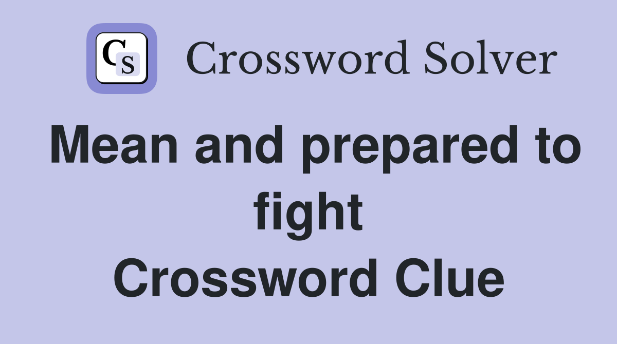 Mean and prepared to fight Crossword Clue