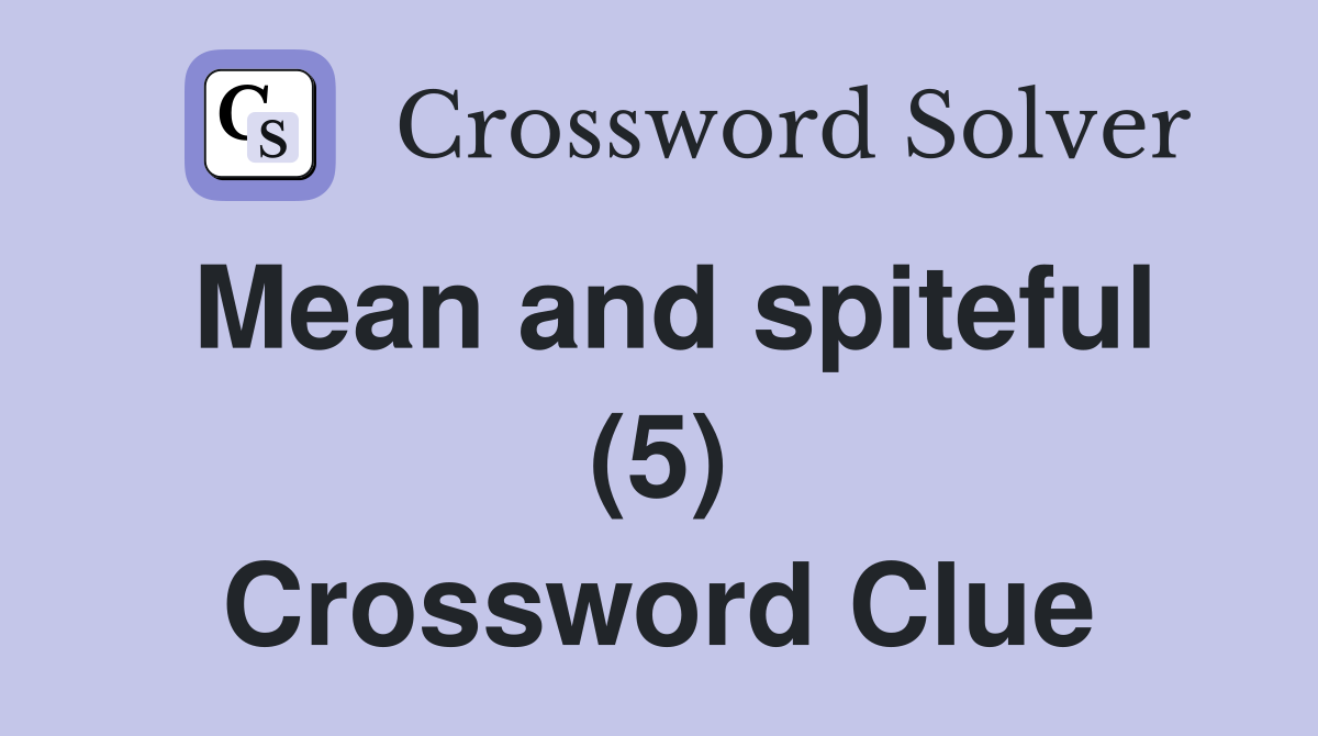 Mean and spiteful (5) Crossword Clue