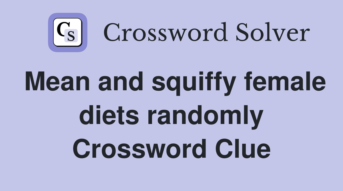 Mean and squiffy female diets randomly Crossword Clue