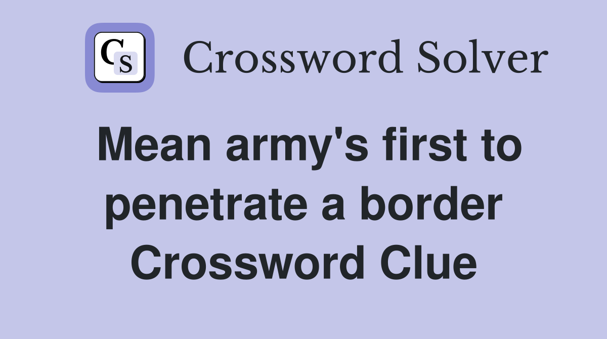 Mean army's first to penetrate a border Crossword Clue