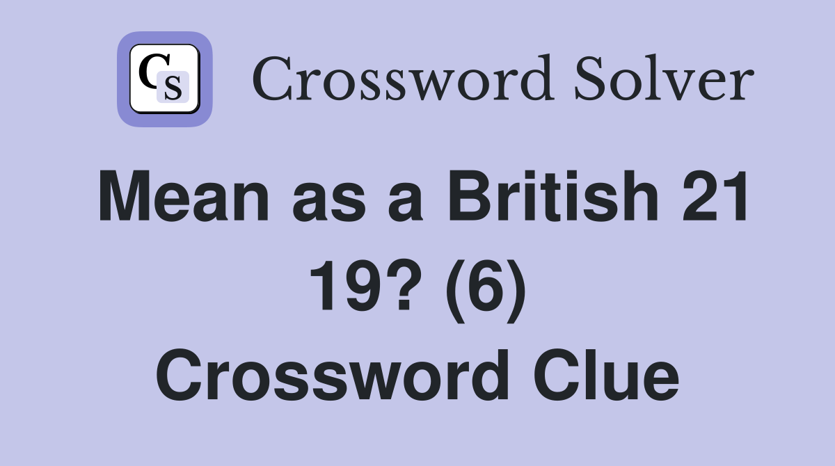 Mean as a British 21 19? (6) Crossword Clue