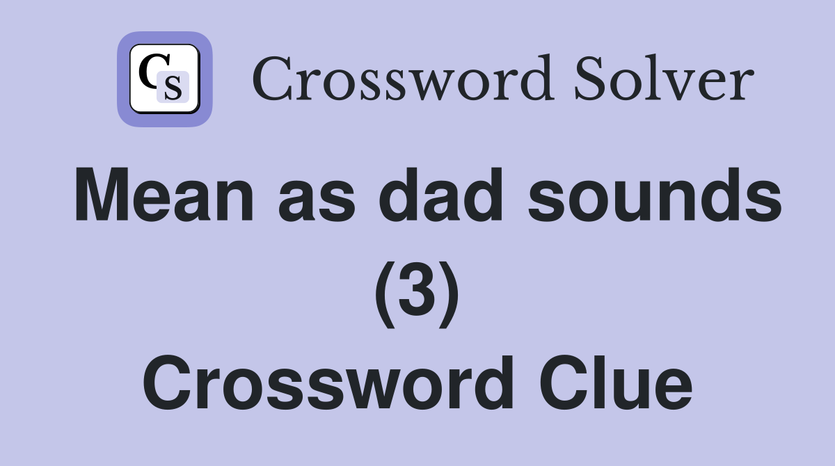 Mean as dad sounds (3) Crossword Clue