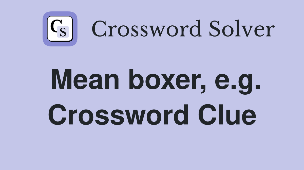 Mean boxer, e.g. Crossword Clue