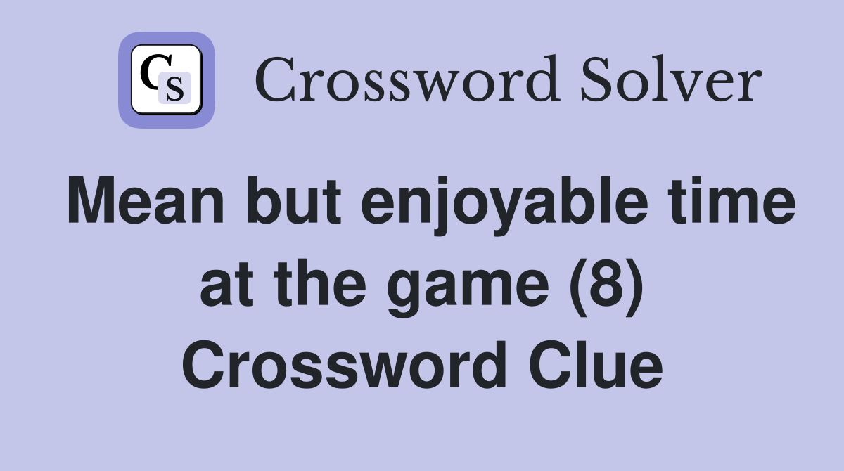Mean but enjoyable time at the game (8) Crossword Clue