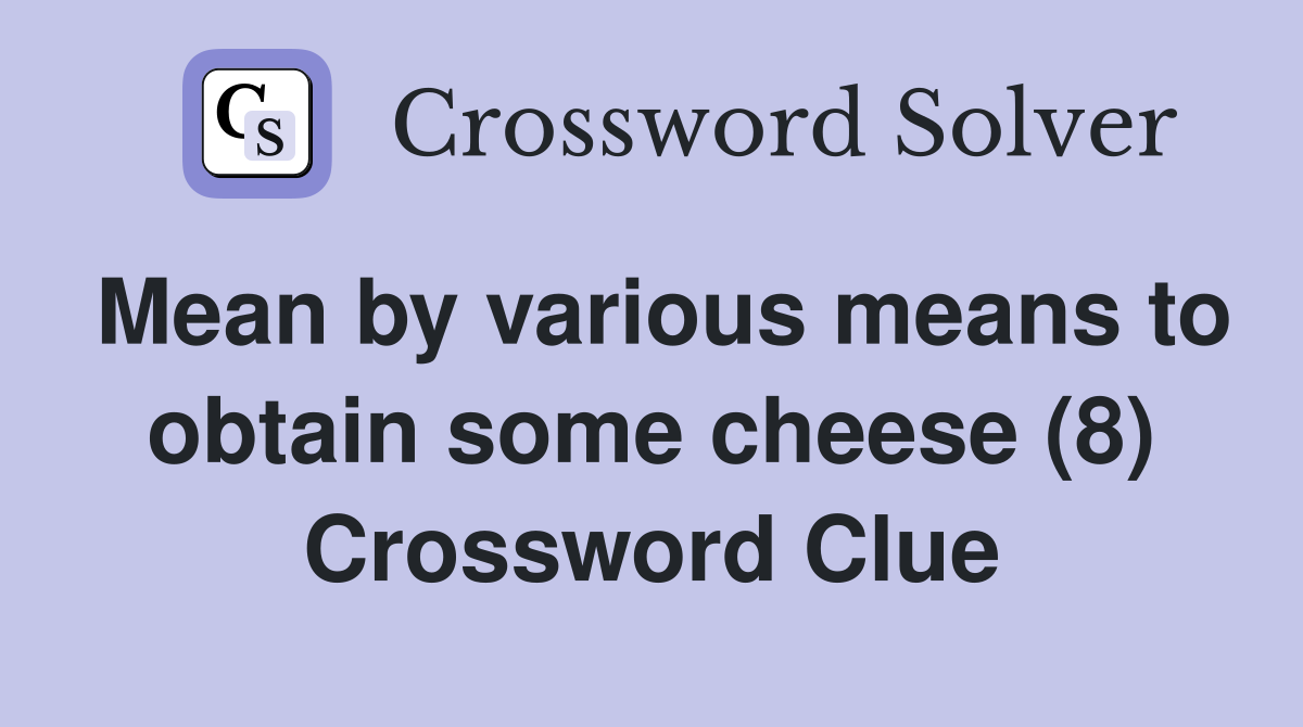 Mean by various means to obtain some cheese (8) Crossword Clue