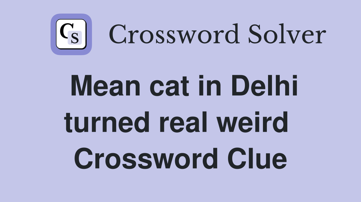Mean cat in Delhi turned real weird  Crossword Clue