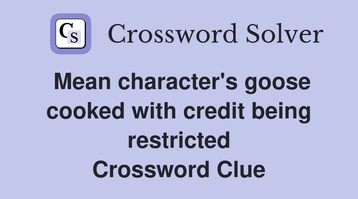 Mean character's goose cooked with credit being restricted Crossword Clue