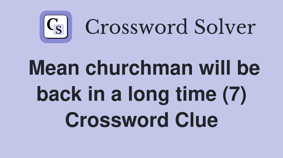 Mean churchman will be back in a long time (7) Crossword Clue