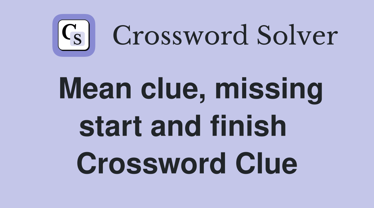 Mean clue, missing start and finish  Crossword Clue