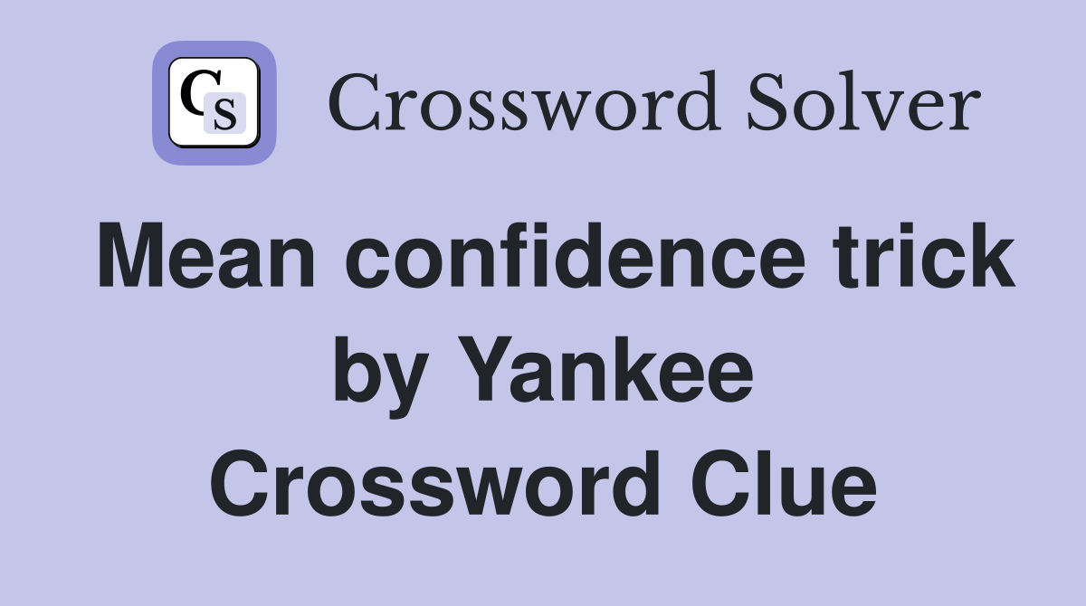 Mean confidence trick by Yankee Crossword Clue