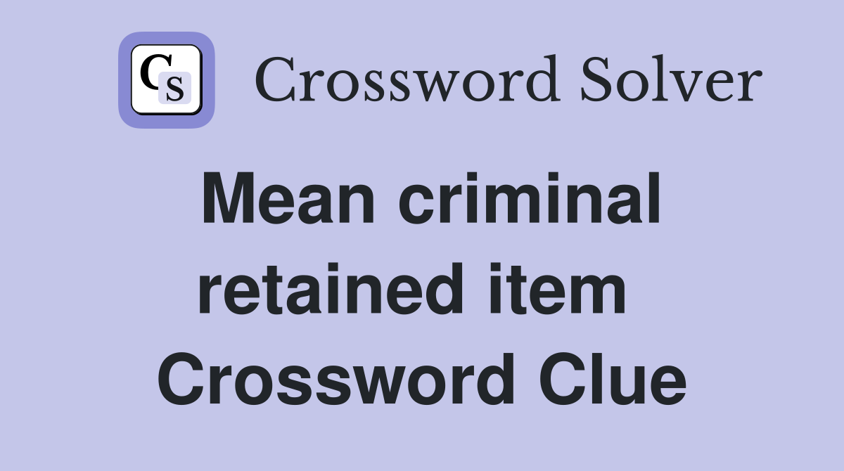 Mean criminal retained item  Crossword Clue