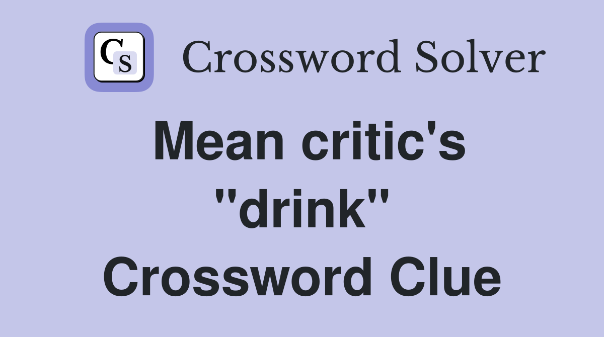 Mean critic's "drink" Crossword Clue