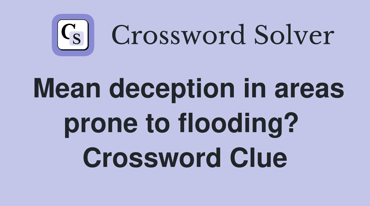 Mean deception in areas prone to flooding?  Crossword Clue