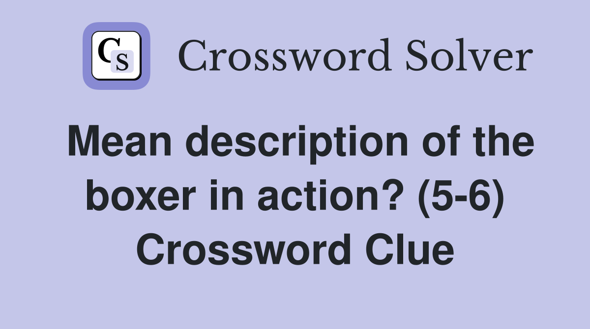 Mean description of the boxer in action? (5-6) Crossword Clue